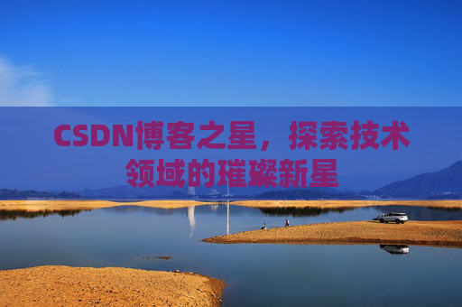 CSDN博客之星，探索技术领域的璀璨新星